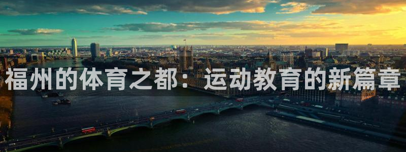 海南利记官网下载:福州的体育之都:运动教育的新篇章